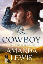 Icon image The Cowboy: A Goodwater Ranch Romance