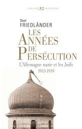 Icon image Les Années de persécution . L'Allemagne nazie et les Juifs (1933-1939): L'Allemagne nazie et les Juifs (1933-1939)