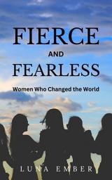 Icon image Fierce and Fearless: Women Who Changed the World