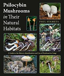 Icon image Psilocybin Mushrooms in Their Natural Habitats: A Guide to the History, Identification and Use of Psychoactive Fungi