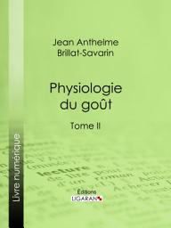 Icon image Physiologie du goût: Méditations de gastronomie transcendante - Tome II, Volume 2