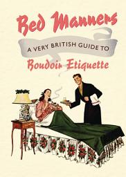 Icon image Bed Manners: A Very British Guide to Boudoir Etiquette