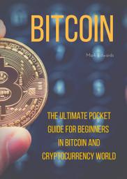 Icon image Bitcoin : The Ultimate Pocket Guide for Beginners in Bitcoin and Cryptocurrency World