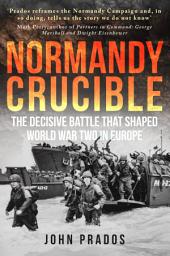 Icon image Normandy Crucible: The Decisive Battle that Shaped World War Two in Europe