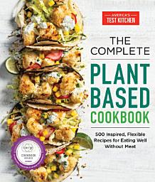 Icon image The Complete Plant-Based Cookbook: 500 Inspired, Flexible Recipes for Eating Well Without Meat