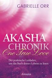 Icon image Akasha-Chronik. One True Love: Der praktische Leitfaden, um das Buch deines Lebens zu lesen