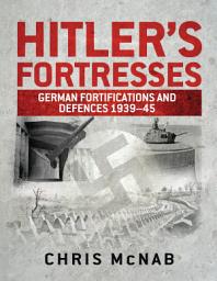 Icon image Hitler’s Fortresses: German Fortifications and Defences 1939–45