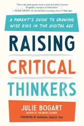 Icon image Raising Critical Thinkers: A Parent's Guide to Growing Wise Kids in the Digital Age