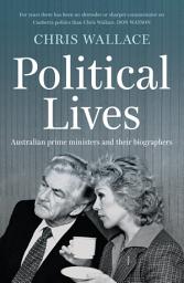 Icon image Political Lives: Australian prime ministers and their biographers