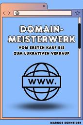 Icon image Domain-Meisterwerk: "Vom ersten Kauf bis zum lukrativen Verkauf"