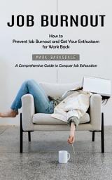 Icon image Job Burnout: How to Prevent Job Burnout and Get Your Enthusiasm for Work Back (A Comprehensive Guide to Conquer Job Exhaustion)