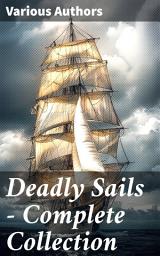 Icon image Deadly Sails - Complete Collection: History of Pirates, Trues Stories about the Most Notorious Pirates & Most Famous Pirate Novels