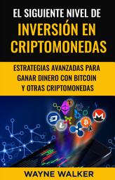 Icon image El Siguiente Nivel De Inversión En Criptomonedas: Estrategias Avanzadas Para Ganar Dinero Con Bitcoin y Otras Criptomonedas