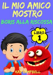 Icon image Il Mio Amico Mostro - Libro 1 - Boris alla Riscossa