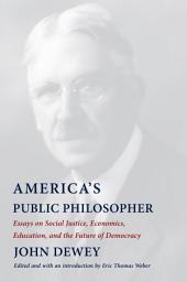 Icon image America's Public Philosopher: Essays on Social Justice, Economics, Education, and the Future of Democracy