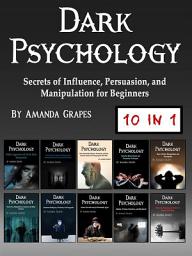 Icon image Dark Psychology: Secrets of Influence, Persuasion, and Manipulation for Beginners