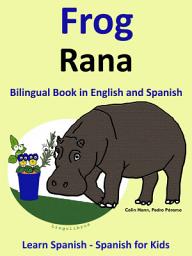 Icon image Learn Spanish: Spanish for Kids. Frog - Rana. Bilingual Book in English and Spanish