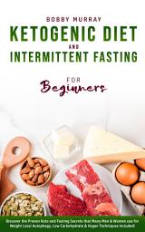 Icon image Ketogenic Diet and Intermittent Fasting for Beginners: Discover the Proven Keto and Fasting Secrets that Many Men & Women use for Weight Loss! Autophagy, Low Carbohydrate & Vegan Techniques Included!