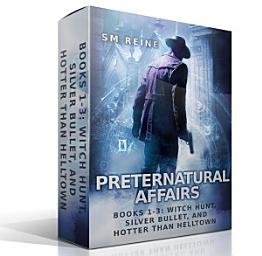 Icon image Preternatural Affairs, Books 1-3: Witch Hunt, Silver Bullet, and Hotter than Helltown: An Urban Fantasy Series