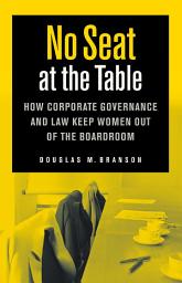 Icon image No Seat at the Table: How Corporate Governance and Law Keep Women Out of the Boardroom