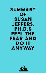 Icon image Summary of Susan Jeffers, Ph.D.'s Feel the Fear and Do It Anyway®