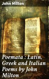 Icon image Poemata : Latin, Greek and Italian Poems by John Milton: Multilingual Verses: A Diverse Collection of Poetic Genius