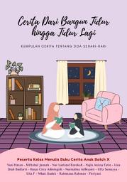 Icon image Cerita dari bangun tidur hingga tidur lagi: Peserta Kelas Menulis Buku Cerita Anak Batch X