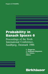 Icon image Probability in Banach Spaces 6: Proceedings of the Sixth International Conference, Sandbjerg, Denmark 1986