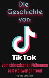 Icon image Die Geschichte von TikTok: Vom chinesischen Phänomen zum weltweiten Trend