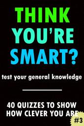 Icon image THINK YOU'RE SMART? #3: General Knowledge Quizbook