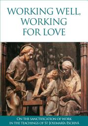 Icon image Working well, working for love: On the sanctification of work in the teachings of St Josemaría Escrivá