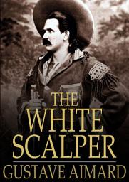 Icon image The White Scalper: A Story of the Texan War