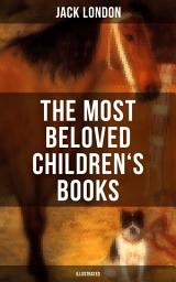 Icon image The Most Beloved Children's Books by Jack London (Illustrated): Children's Book Classics, Including The Call of the Wild, White Fang, Jerry of the Islands, The Cruise of the Dazzler, Michael Brother of Jerry & Before Adam