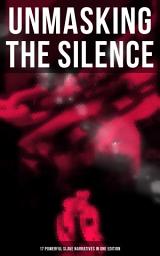 Icon image UNMASKING THE SILENCE - 17 Powerful Slave Narratives in One Edition: Memoirs of Frederick Douglass, Underground Railroad, 12 Years a Slave, Incidents in Life of a Slave Girl, Narrative of Sojourner Truth, Running A Thousand Miles for Freedom and many more