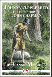 Icon image Johnny Appleseed: The True Story Of John Chapman: A 15-Minute Biography