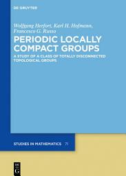 Icon image Periodic Locally Compact Groups: A Study of a Class of Totally Disconnected Topological Groups