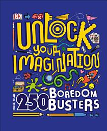 Icon image Unlock Your Imagination: 250 Boredom Busters – Fun Ideas for Games, Crafts, and Challenges