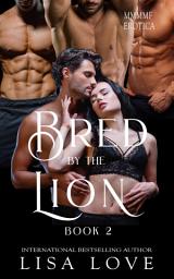 Icon image Bred by the Lion 2: MMF Gay MPREG Shifter Erotic Romance