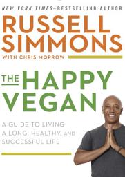 Icon image The Happy Vegan: A Guide to Living a Long, Healthy, and Successful Life