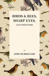 Icon image Birds and Bees, Sharp Eyes, and Other Papers