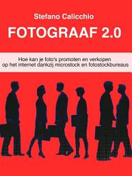 Icon image Fotograaf 2.0: Hoe kan je foto's promoten en verkopen op het internet dankzij microstock en fotostockbureaus