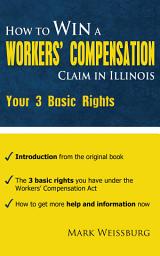 Icon image How to Win a Worker’s Compensation Claim in Illinois - Your 3 Basic Rights: The injured worker's guide to temporary total disability and medical benefits in Illinois