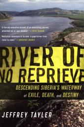 Icon image River of No Reprieve: Descending Siberia's Waterway of Exile, Death, and Destiny