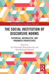 Icon image The Social Institution of Discursive Norms: Historical, Naturalistic, and Pragmatic Perspectives