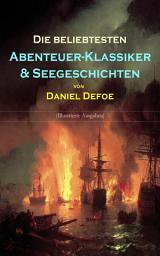 Icon image Die beliebtesten Abenteuer-Klassiker & Seegeschichten von Daniel Defoe (Illustrierte Ausgaben): Robinson Crusoe, Kapitän Bob Singleton & Oberst Hannes