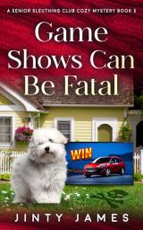 Icon image Game Shows Can Be Fatal: A Senior Sleuthing Club Cozy Mystery – Book 5