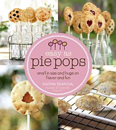 Icon image Easy As Pie Pops: Small in Size and Huge on Flavor and Fun