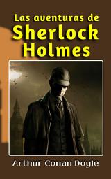 Icon image Las aventuras de Sherlock Holmes De Arthur Conan Doyle / De los autores de libros como: La aventura de la caja de cartón/ La aventura del círculo rojo/ El sabueso de los Baskerville/ El signo de los cuatro/ El valle del miedo/ Su último arco / Cuentos para bachillerato/: La Compañía Blanca/ La llegada de las hadas/ La aventura de los planes de Bruce-Partington/ Estudio en escarlata/ Cuentos de terror y misterio/ El parásito/ La máquina de desintegración/ Las memorias de Sherlock Holmes/ Las aventuras de Sherlock Holmes/ La Libro de casos de Sherlock Holmes/ El regreso de Sherlock Holmes