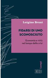 Icon image Fidarsi di uno sconosciuto: Economia e virtù nel tempo delle crisi