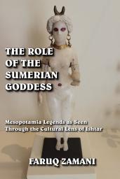 Icon image The Role of the Sumerian Goddess: Mesopotamia Legends as Seen Through the Cultural Lens of Ishtar